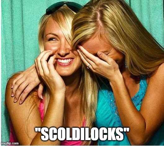 Laughing Girls | "SCOLDILOCKS" | image tagged in laughing girls | made w/ Imgflip meme maker