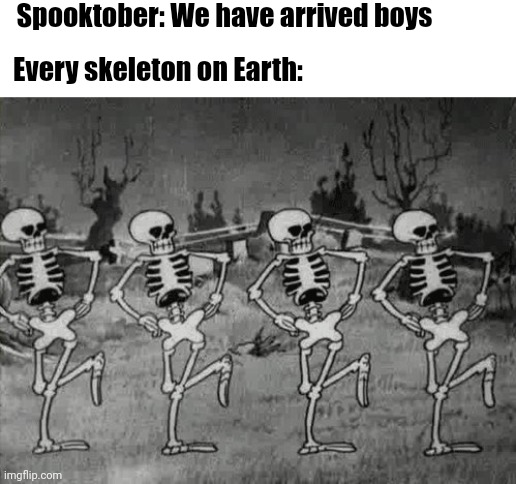 RISE FROM YOUR GRAVES EVERYONE | Spooktober: We have arrived boys; Every skeleton on Earth: | image tagged in spooky scary skeletons,spooktober | made w/ Imgflip meme maker