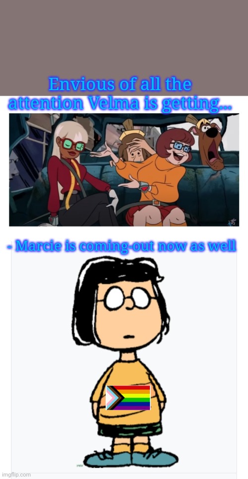 Et Tu Marcie? | Envious of all the attention Velma is getting... - Marcie is coming-out now as well | image tagged in crazy girlfriend,comics | made w/ Imgflip meme maker