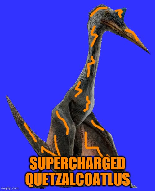 Supercharged Quetzalcoatlus | SUPERCHARGED QUETZALCOATLUS | image tagged in dinosaurs,dinosaur,jurassic world | made w/ Imgflip meme maker