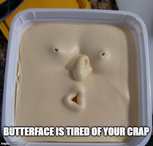 Butterface is tired of your crap. | BUTTERFACE IS TIRED OF YOUR CRAP | image tagged in butterface | made w/ Imgflip meme maker