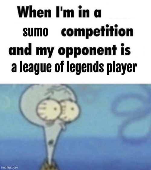 imma lose | sumo; a league of legends player | image tagged in scaredward | made w/ Imgflip meme maker