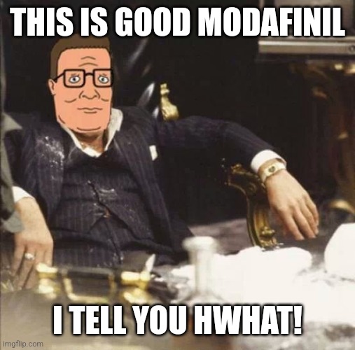 Hank Hill supplements | THIS IS GOOD MODAFINIL; I TELL YOU HWHAT! | image tagged in hank hill supplements | made w/ Imgflip meme maker