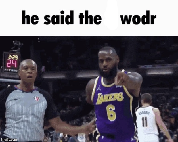 He said the k wodr | image tagged in he said the k wodr | made w/ Imgflip meme maker