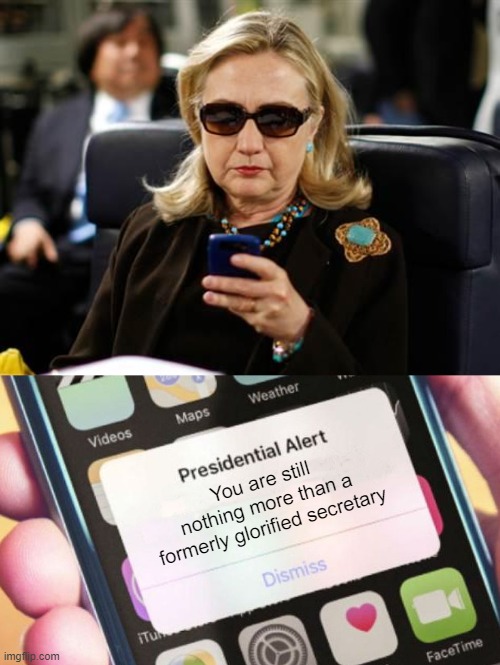 Mirror, Mirror in my Hand |  You are still nothing more than a formerly glorified secretary | image tagged in memes,hillary clinton cellphone,presidential alert | made w/ Imgflip meme maker