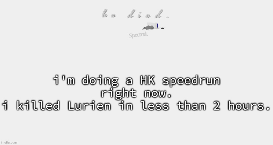 shade is dead | i'm doing a HK speedrun right now.
i killed Lurien in less than 2 hours. | image tagged in shade is dead | made w/ Imgflip meme maker