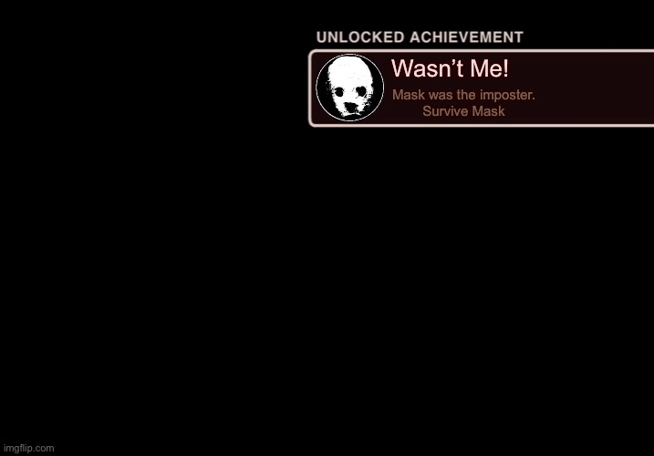Achievement for surviving Mask | Wasn’t Me! Mask was the imposter.
Survive Mask | made w/ Imgflip meme maker