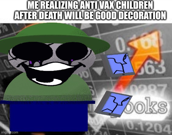 ME REALIZING ANTI VAX CHILDREN AFTER DEATH WILL BE GOOD DECORATION | image tagged in phonebreakers,spooktober,antivax,memes,bandu | made w/ Imgflip meme maker