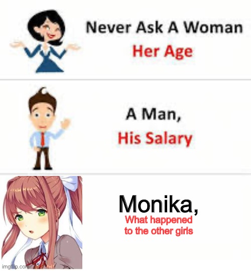 Never ask a woman her age | Monika, What happened to the other girls | image tagged in never ask a woman her age,monika,death,memes,why are you reading this | made w/ Imgflip meme maker