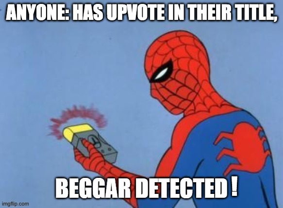 So true | ANYONE: HAS UPVOTE IN THEIR TITLE, ! | image tagged in upvote beggar detected,spiderman | made w/ Imgflip meme maker