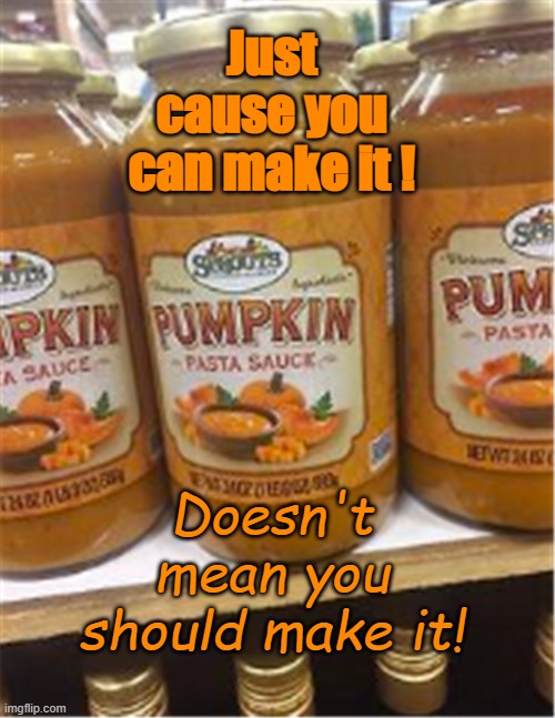 Pumpkin pasta sauce | Just cause you can make it ! Doesn't mean you should make it! | image tagged in autumn | made w/ Imgflip meme maker