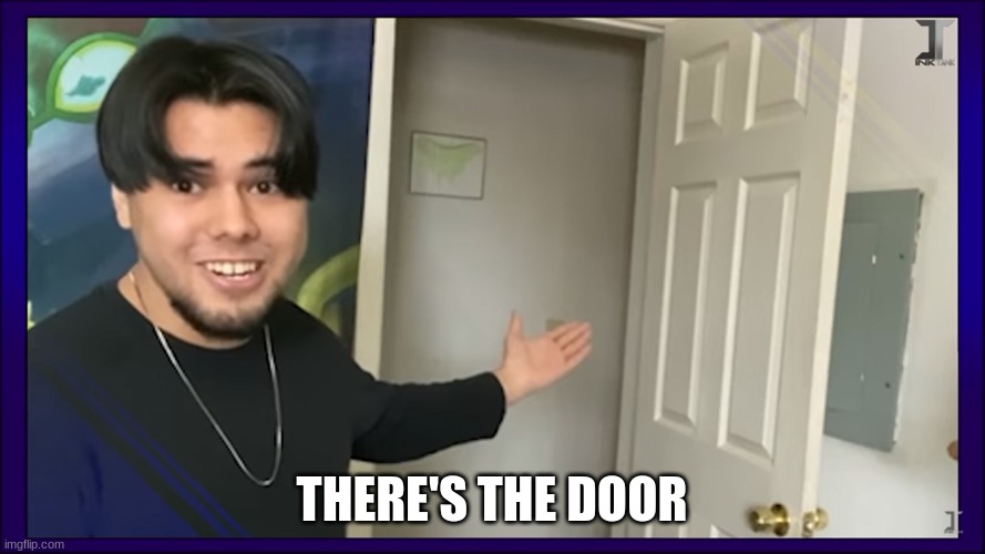 "There's the Door!" | THERE'S THE DOOR | image tagged in there's the door | made w/ Imgflip meme maker