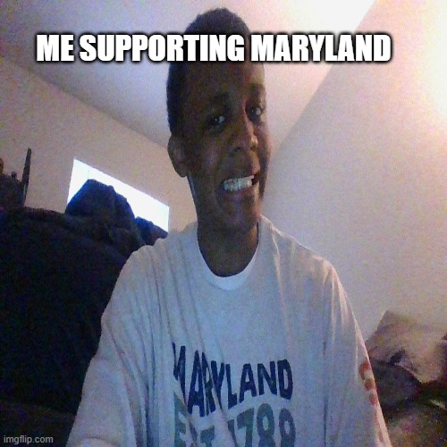 Maryland Support | ME SUPPORTING MARYLAND | image tagged in cool | made w/ Imgflip meme maker