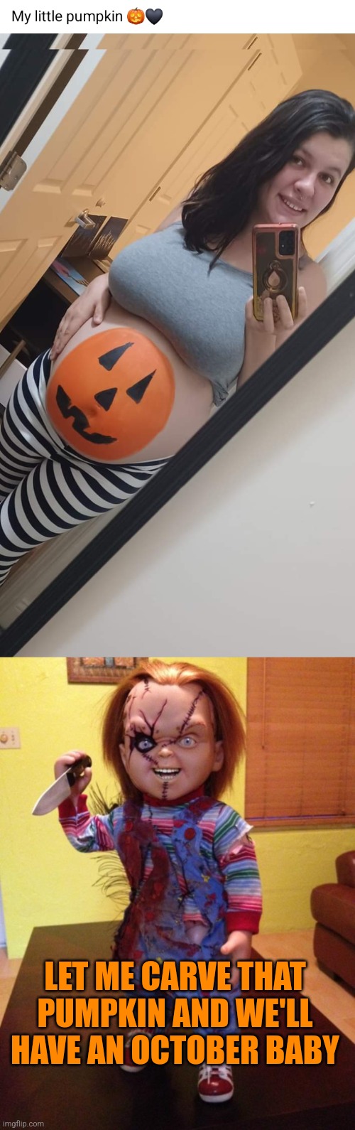 CARVE THE PUMPKIN | LET ME CARVE THAT PUMPKIN AND WE'LL HAVE AN OCTOBER BABY | image tagged in chucky,dark humor,pumpkin,pregnant woman,spooktober | made w/ Imgflip meme maker