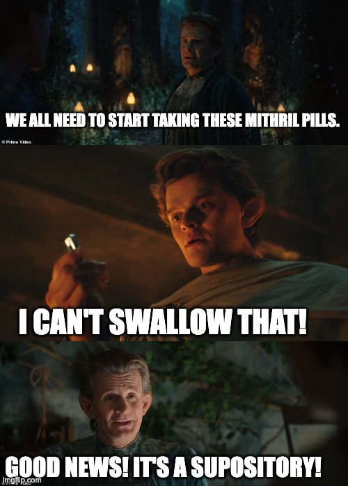 WE ALL NEED TO START TAKING THESE MITHRIL PILLS. I CAN'T SWALLOW THAT! GOOD NEWS! IT'S A SUPOSITORY! | image tagged in lord of the rings,rings of power,elrond,elves,futurama | made w/ Imgflip meme maker