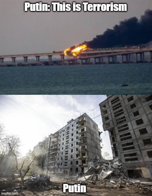 Putin Terrorism | Putin: This is Terrorism; Putin | image tagged in crimean bridge,zaporizhzhia apartments | made w/ Imgflip meme maker