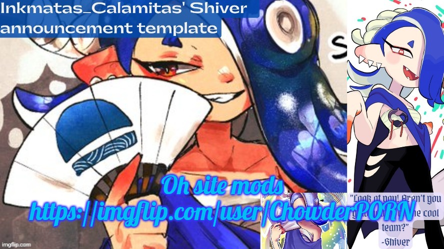 Inkmatas_Calamitas Shiver announcement template (thank you DRM) | Oh site mods
https://imgflip.com/user/ChowderP0RN | image tagged in inkmatas_calamitas shiver announcement template thank you drm | made w/ Imgflip meme maker