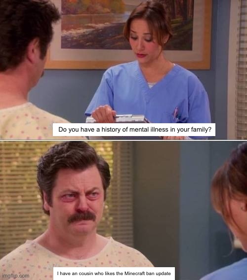 ron swanson mental illness | Do you have a history of mental illness in your family? I have an cousin who likes the Minecraft ban update | image tagged in ron swanson mental illness | made w/ Imgflip meme maker