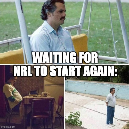 For my dad | WAITING FOR NRL TO START AGAIN: | image tagged in lonely,nrl,football,rugby,dad | made w/ Imgflip meme maker