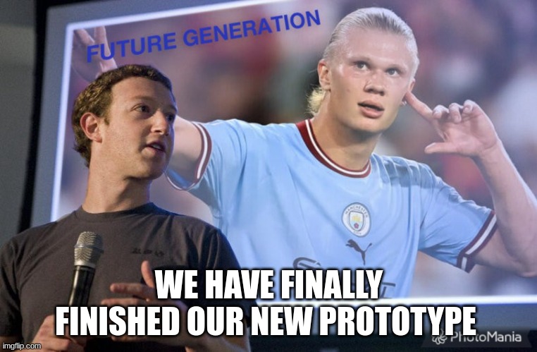 farmers league | WE HAVE FINALLY FINISHED OUR NEW PROTOTYPE | image tagged in premier league,haaland is a goat | made w/ Imgflip meme maker