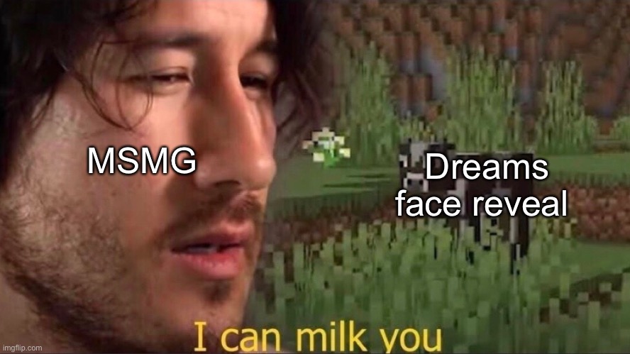 I can milk you | Dreams face reveal; MSMG | image tagged in i can milk you template | made w/ Imgflip meme maker