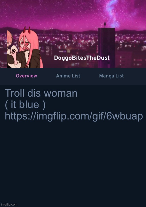 Doggos AniList Temp ver 4 | Troll dis woman ( it blue )
https://imgflip.com/gif/6wbuap | image tagged in doggos anilist temp ver 4 | made w/ Imgflip meme maker
