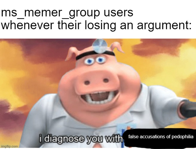 alt | ms_memer_group users whenever their losing an argument:; false accusations of pedophilia | image tagged in memes | made w/ Imgflip meme maker