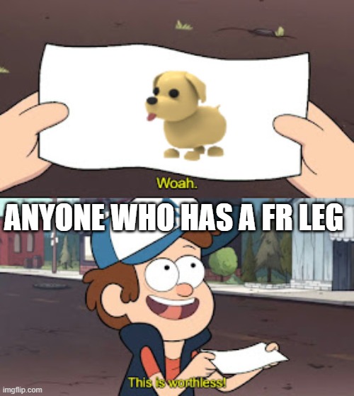 This is worthless | ANYONE WHO HAS A FR LEG | image tagged in this is worthless | made w/ Imgflip meme maker