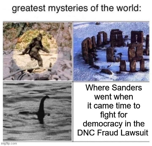 greatest mysteries of the world | Where Sanders went when it came time to fight for democracy in the DNC Fraud Lawsuit | image tagged in greatest mysteries of the world,bernie sanders,dnc fraud lawsuit,politics | made w/ Imgflip meme maker