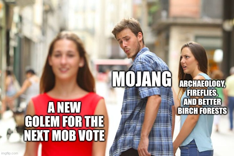 Distracted Boyfriend | MOJANG; ARCHAEOLOGY, FIREFLIES, AND BETTER BIRCH FORESTS; A NEW GOLEM FOR THE NEXT MOB VOTE | image tagged in memes,distracted boyfriend | made w/ Imgflip meme maker