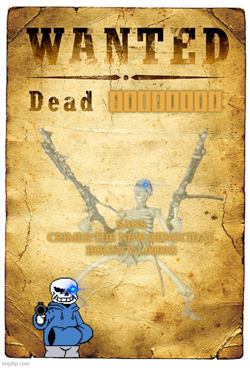 The spooky-killer | [][][][][][][][]; SANS
CRIMES:THE NEW GENOCIDAL
BOUNTY:1,0000G | image tagged in spooky month,spooky,spooktober,spooky scary skeleton,halloween,halloween is coming | made w/ Imgflip meme maker