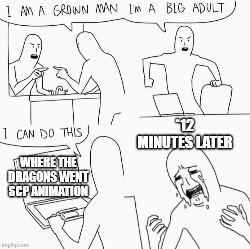 *cries because of scp-1762* | *12 MINUTES LATER; WHERE THE DRAGONS WENT SCP ANIMATION | image tagged in scp,sad | made w/ Imgflip meme maker