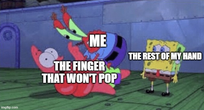 JUST CRACK FOR THE LOVE OF GOD |  ME; THE REST OF MY HAND; THE FINGER THAT WON'T POP | image tagged in mr krabs choking patrick,fingers | made w/ Imgflip meme maker