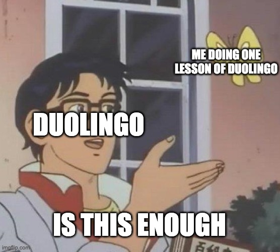 let's check my notifications. ok. duolingo, duolingo, duolingo, duolingo, oh a news notification! but it's about duolingo | ME DOING ONE LESSON OF DUOLINGO; DUOLINGO; IS THIS ENOUGH | image tagged in memes,is this a pigeon | made w/ Imgflip meme maker