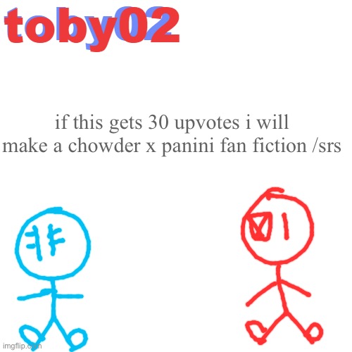 announ | if this gets 30 upvotes i will make a chowder x panini fan fiction /srs | image tagged in announ | made w/ Imgflip meme maker