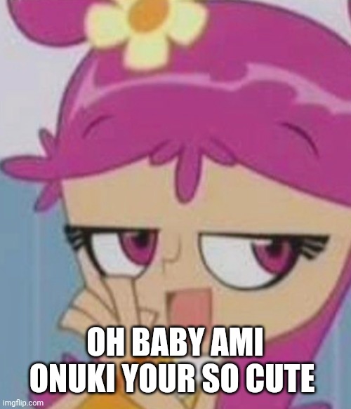 Ami sure is | OH BABY AMI ONUKI YOUR SO CUTE | image tagged in ami onuki,funny memes | made w/ Imgflip meme maker