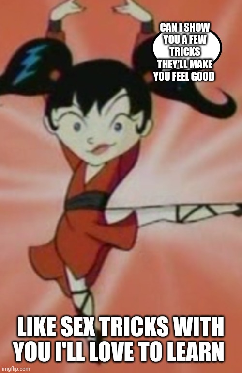 Kimiko tohomiko | CAN I SHOW YOU A FEW TRICKS THEY'LL MAKE YOU FEEL GOOD; LIKE SEX TRICKS WITH YOU I'LL LOVE TO LEARN | image tagged in kimiko tohomiko,funny memes | made w/ Imgflip meme maker