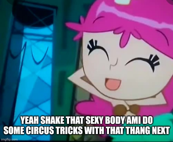 Yeah Ami | YEAH SHAKE THAT SEXY BODY AMI DO SOME CIRCUS TRICKS WITH THAT THANG NEXT | image tagged in funny memes | made w/ Imgflip meme maker
