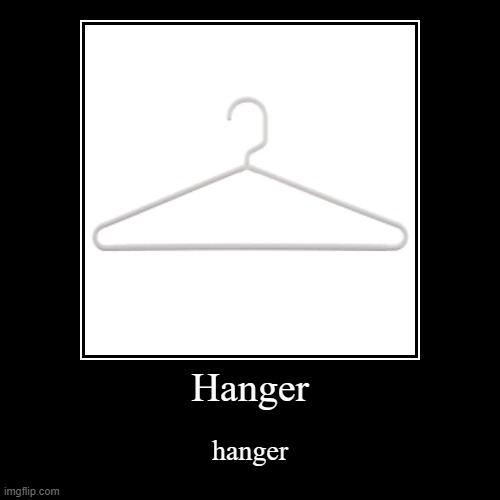 Hanger | image tagged in funny,demotivationals,hanger | made w/ Imgflip demotivational maker