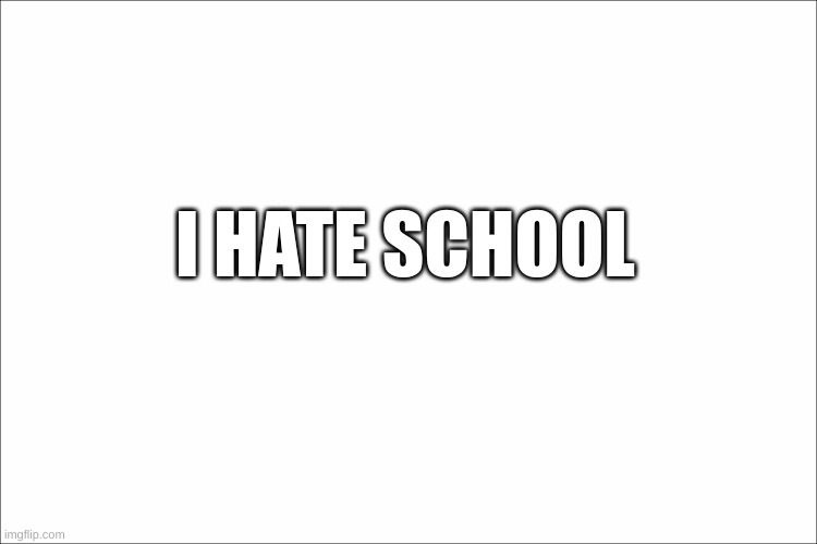 Honest tho | I HATE SCHOOL | image tagged in dont we all,honest opinion | made w/ Imgflip meme maker