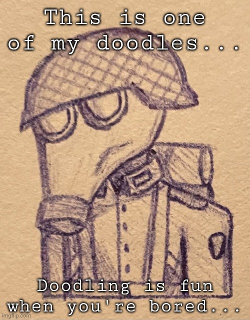 Idfk | This is one of my doodles... Doodling is fun when you're bored... | made w/ Imgflip meme maker