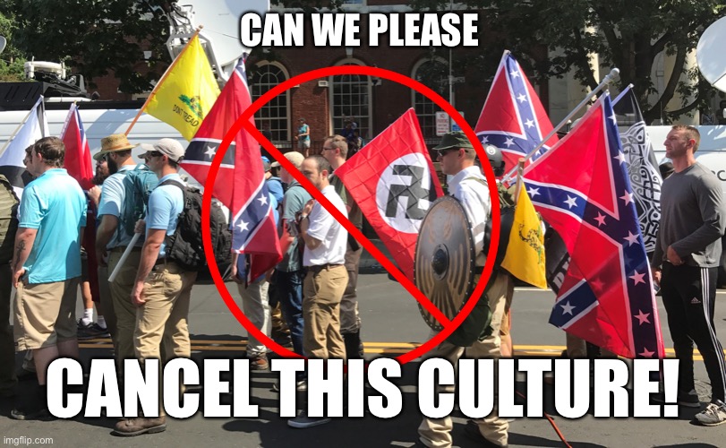 Unite the Right | CAN WE PLEASE; CANCEL THIS CULTURE! | image tagged in unite the right | made w/ Imgflip meme maker