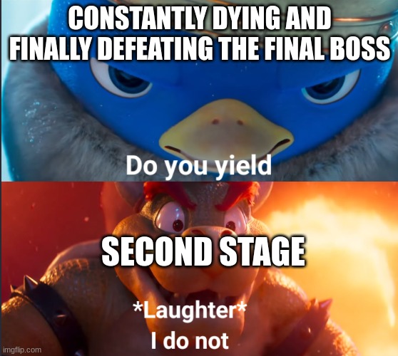 happened irl | CONSTANTLY DYING AND FINALLY DEFEATING THE FINAL BOSS; SECOND STAGE | image tagged in do you yield | made w/ Imgflip meme maker