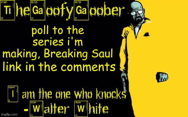 https://strawpoll.com/polls/B2ZB30RwLyJ | poll to the series i'm making, Breaking Saul; link in the comments | image tagged in thegoofygoober's announcement template | made w/ Imgflip meme maker