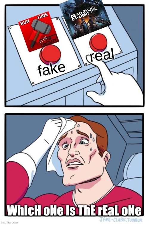 who copied who? | real; fake; WhIcH oNe Is ThE rEaL oNe | image tagged in memes,two buttons,dead by daylight | made w/ Imgflip meme maker