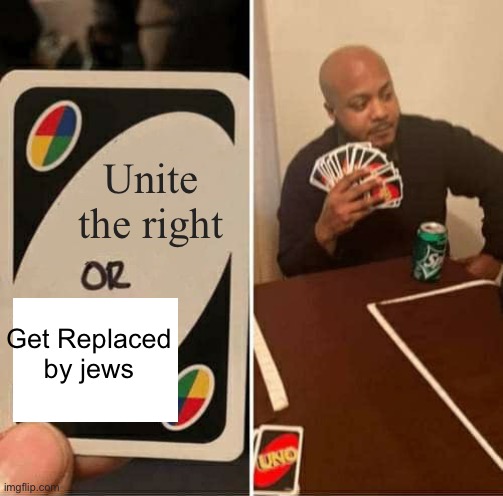 UNO Draw 25 Cards Meme | Unite the right Get Replaced by jews | image tagged in memes,uno draw 25 cards | made w/ Imgflip meme maker