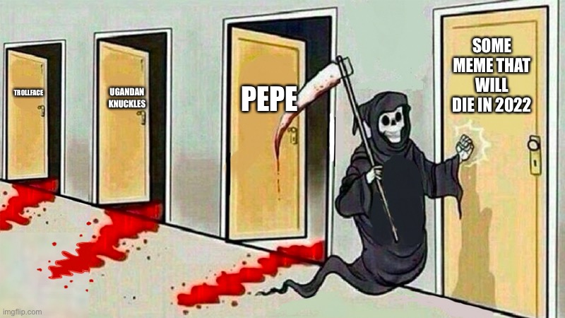 Death killing memes | SOME MEME THAT WILL DIE IN 2022; PEPE; TROLLFACE; UGANDAN KNUCKLES | image tagged in death knocking at the door,dead memes,dead meme | made w/ Imgflip meme maker