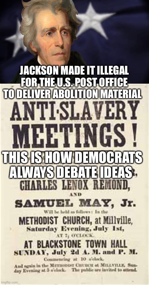 Democratic Party has always hated American People | JACKSON MADE IT ILLEGAL FOR THE U.S. POST OFFICE TO DELIVER ABOLITION MATERIAL; THIS IS HOW DEMOCRATS ALWAYS DEBATE IDEAS | image tagged in democrats,haters,incompetence,biden,censorship | made w/ Imgflip meme maker