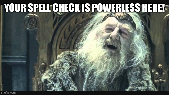 You have no power here | YOUR SPELL CHECK IS POWERLESS HERE! | image tagged in you have no power here | made w/ Imgflip meme maker