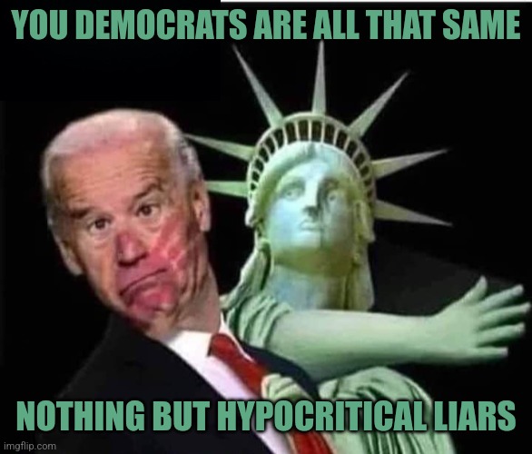 YOU DEMOCRATS ARE ALL THAT SAME NOTHING BUT HYPOCRITICAL LIARS | made w/ Imgflip meme maker